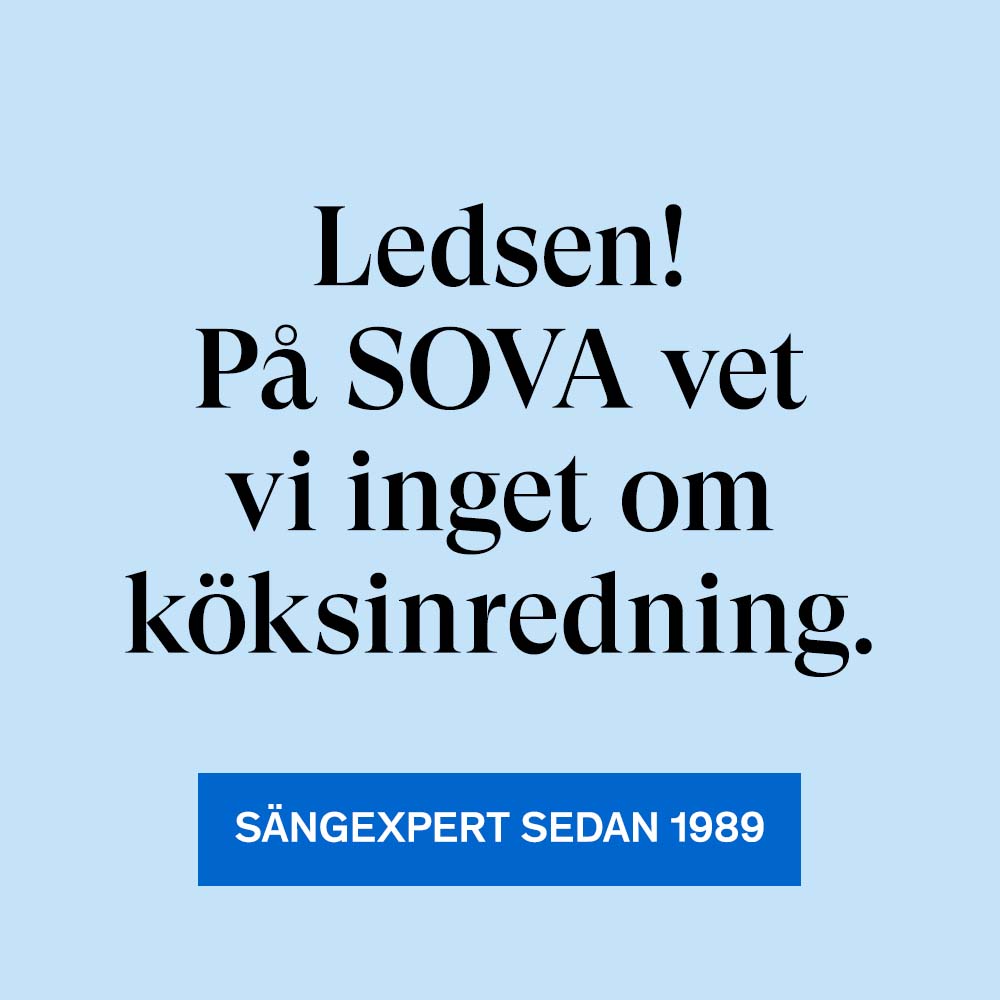 Beklagar! På SOVA vet vi inget om köksinredning. Sängexpert sedan 1989!